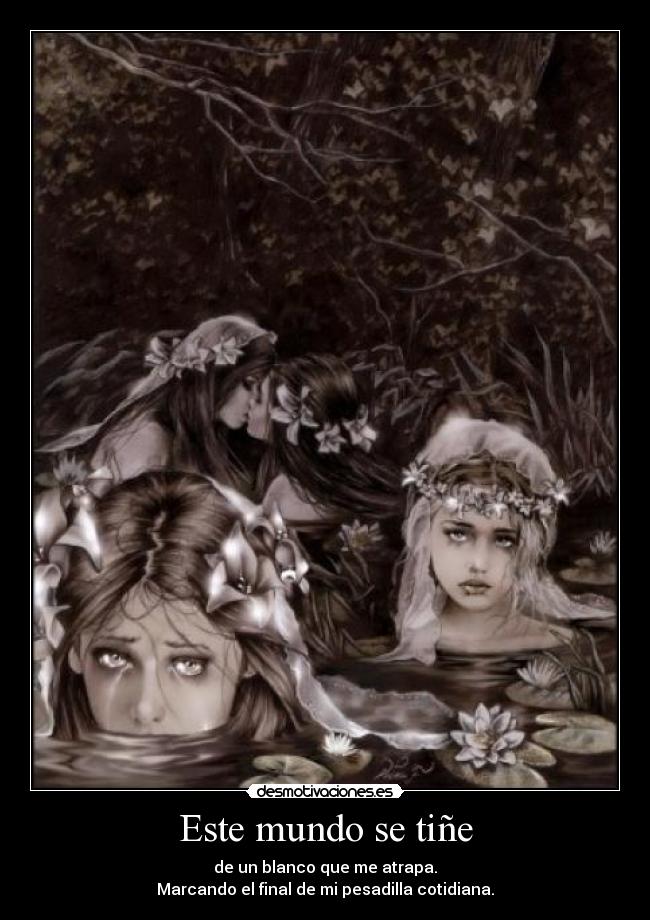 Este mundo se tiñe - de un blanco que me atrapa.
Marcando el final de mi pesadilla cotidiana.