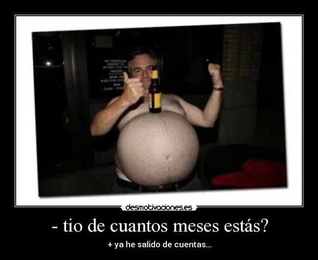 - tio de cuantos meses estás? -