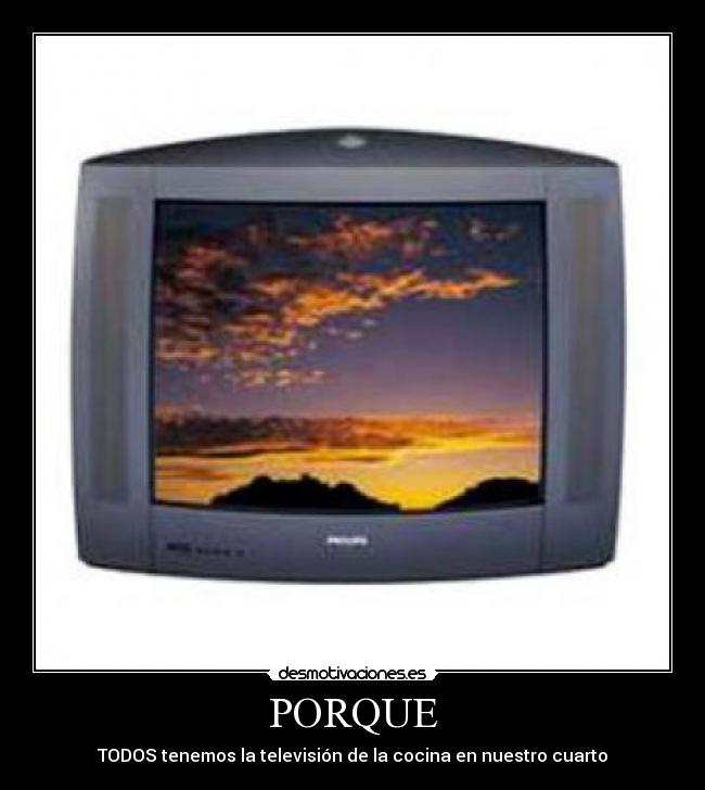 PORQUE - TODOS tenemos la televisión de la cocina en nuestro cuarto