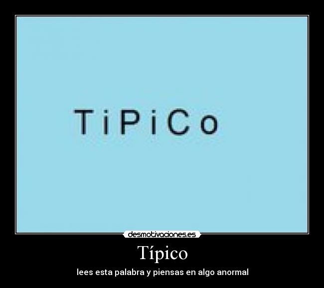 Típico - lees esta palabra y piensas en algo anormal