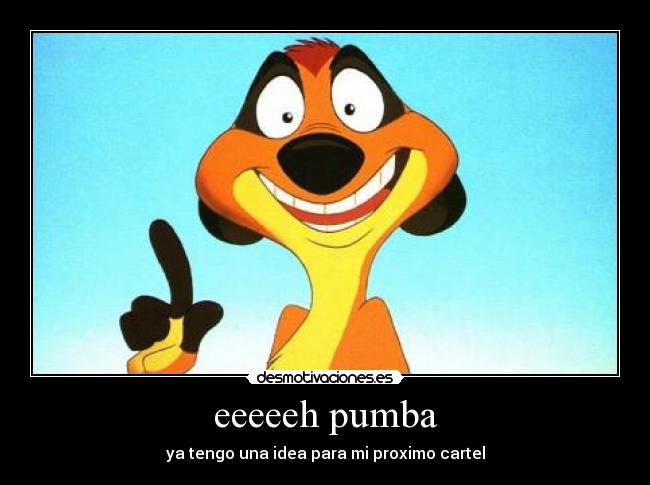 eeeeeh pumba - ya tengo una idea para mi proximo cartel