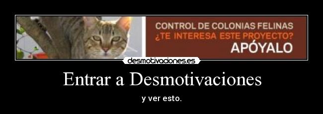 Entrar a Desmotivaciones - y ver esto.