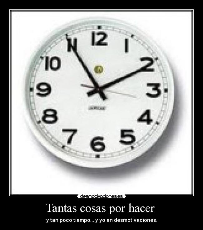 Tantas cosas por hacer - y tan poco tiempo... y yo en desmotivaciones.