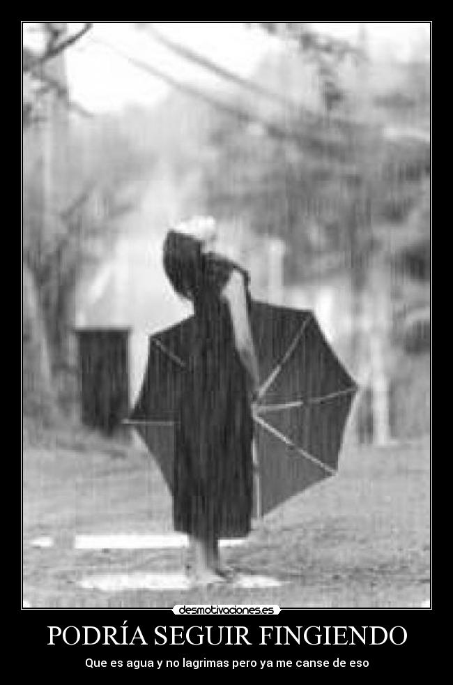 PODRÍA SEGUIR FINGIENDO - Que es agua y no lagrimas pero ya me canse de eso