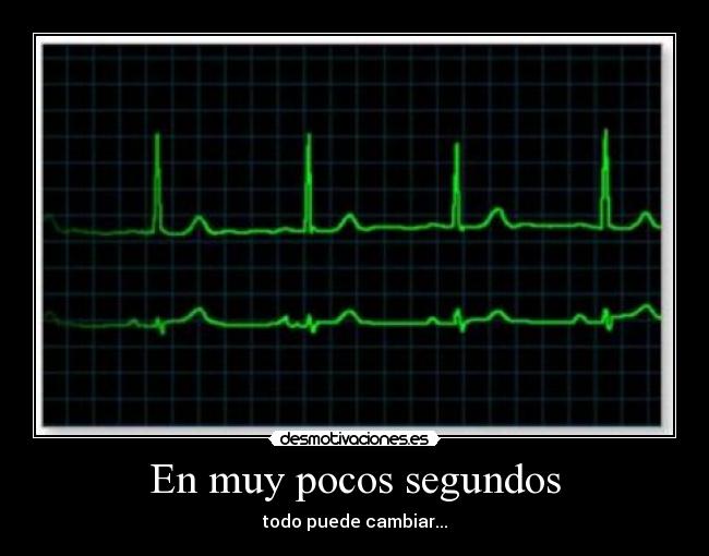 En muy pocos segundos - todo puede cambiar...