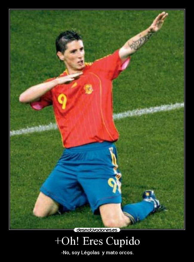 +Oh! Eres Cupido - -No, soy Légolas  y mato orcos.