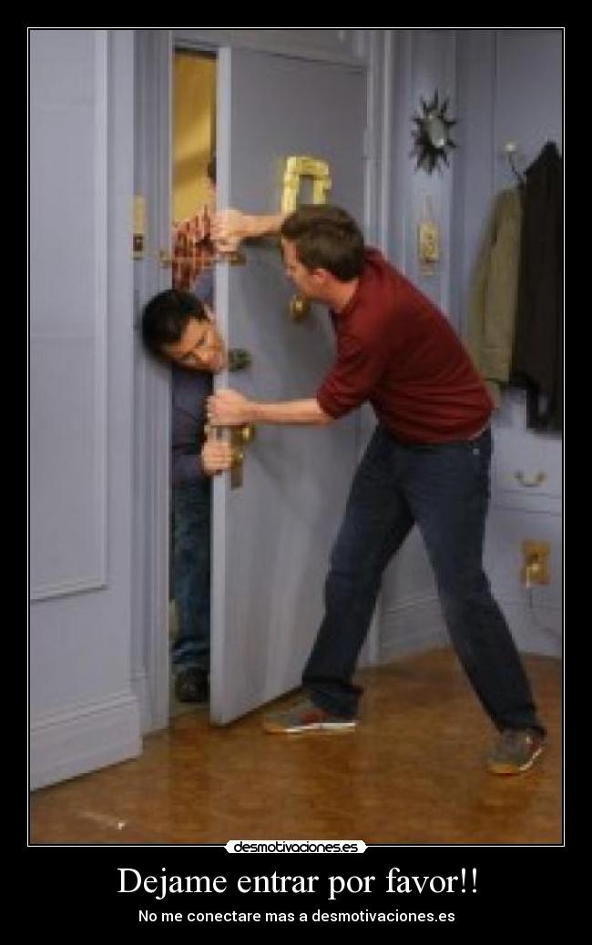 Dejame entrar por favor!! - No me conectare mas a desmotivaciones.es