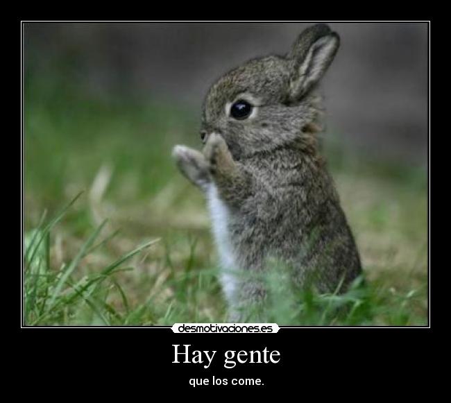 Hay gente - que los come.