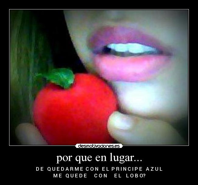 por que en lugar... - D E Q U E D A R M E C O N E L P R I N C I P E A Z U L
M E Q U E D E C O N E L L O B O?