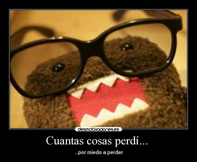 Cuantas cosas perdí... - ...por miedo a perder