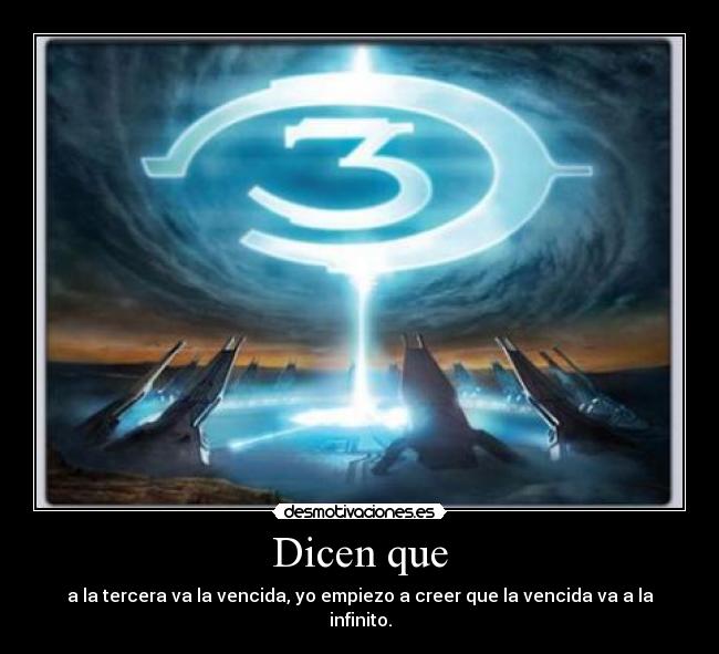 Dicen que - a la tercera va la vencida, yo empiezo a creer que la vencida va a la infinito.