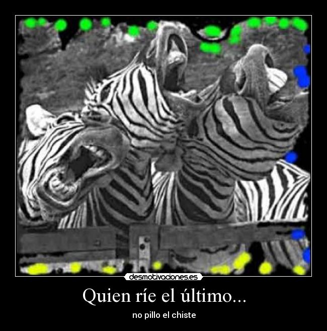 Quien ríe el último... - no pillo el chiste