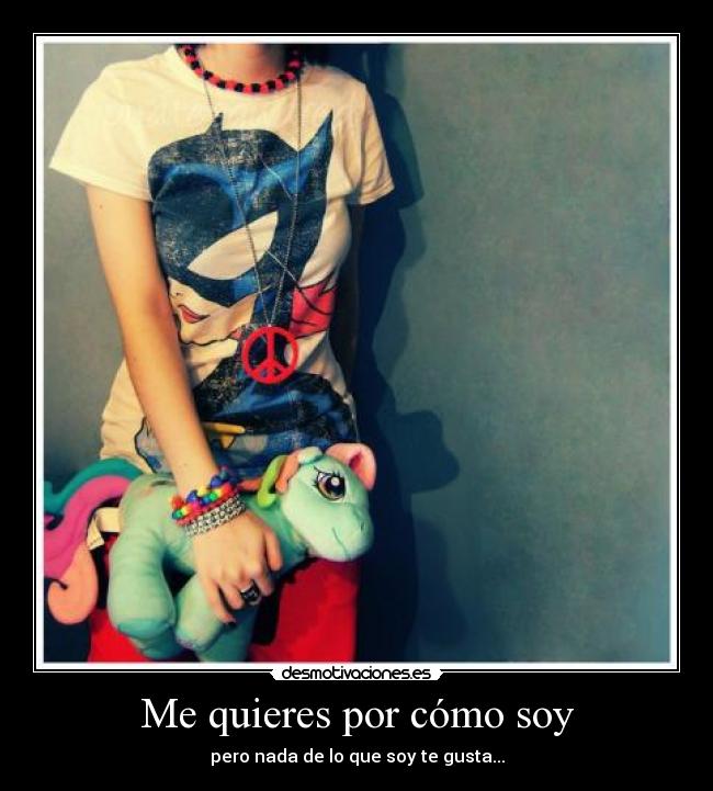 Me quieres por cómo soy -