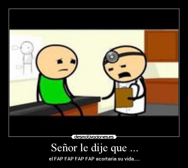 Señor le dije que ... - el FAP FAP FAP FAP acortaria su vida.....