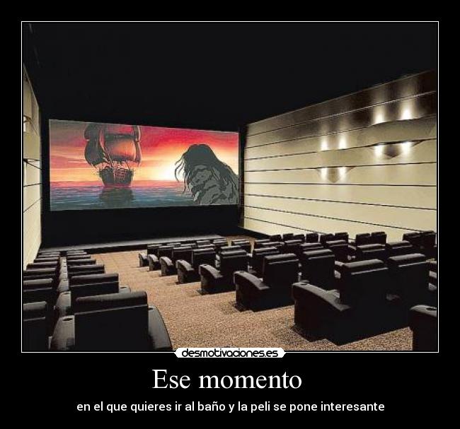Ese momento  - en el que quieres ir al baño y la peli se pone interesante