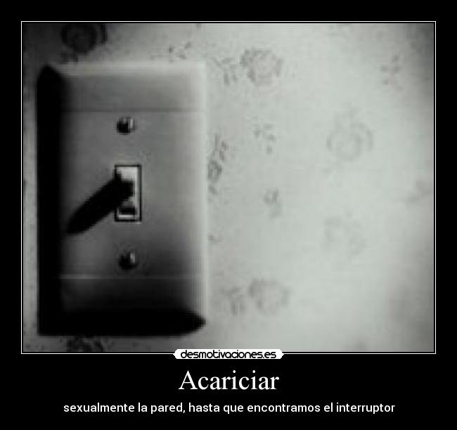 Acariciar - sexualmente la pared, hasta que encontramos el interruptor