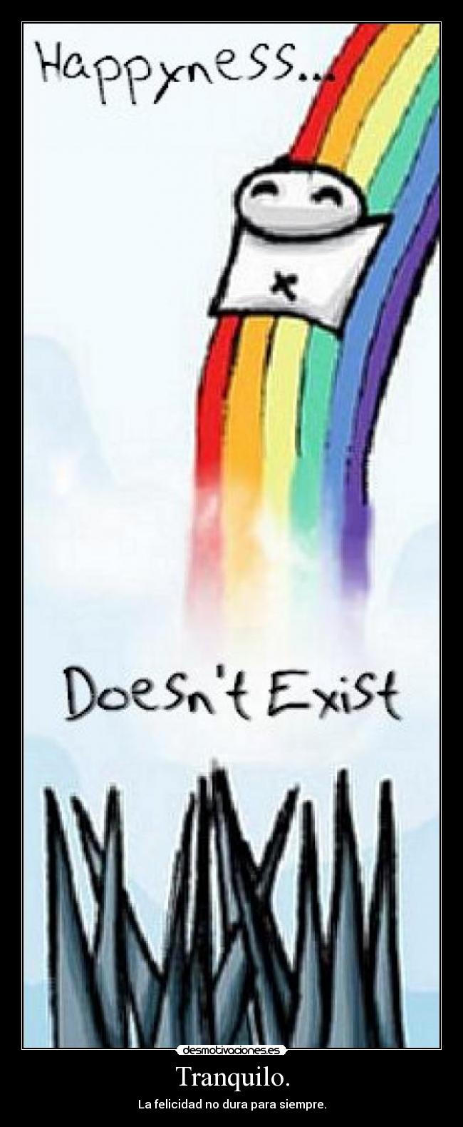Tranquilo. - La felicidad no dura para siempre.