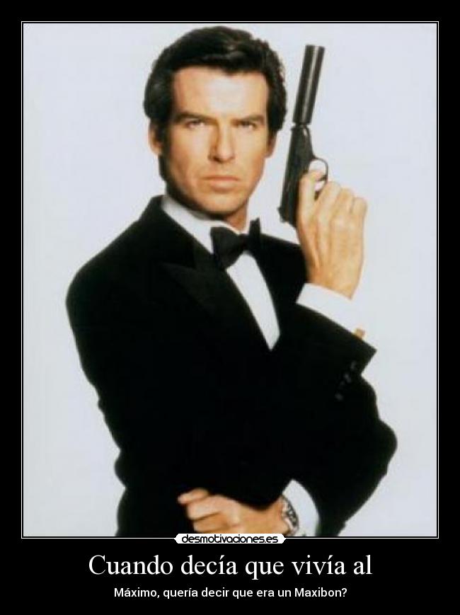 Cuando decía que vivía al - Máximo, quería decir que era un Maxibon?