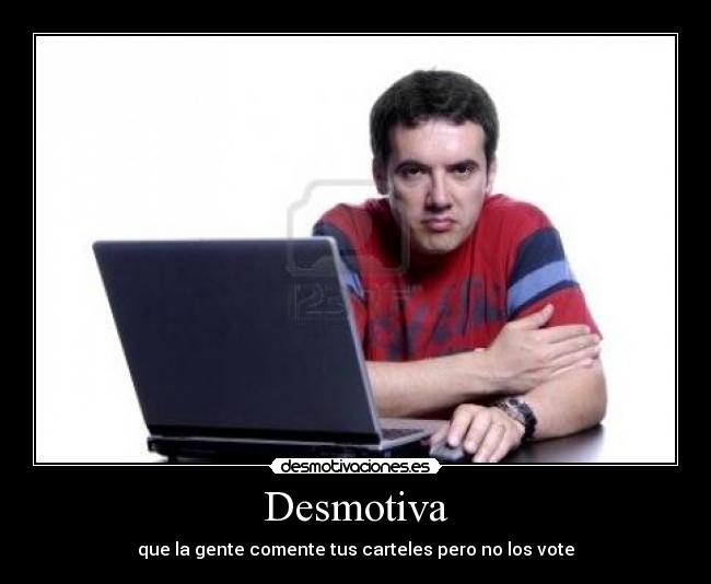 Desmotiva - que la gente comente tus carteles pero no los vote
