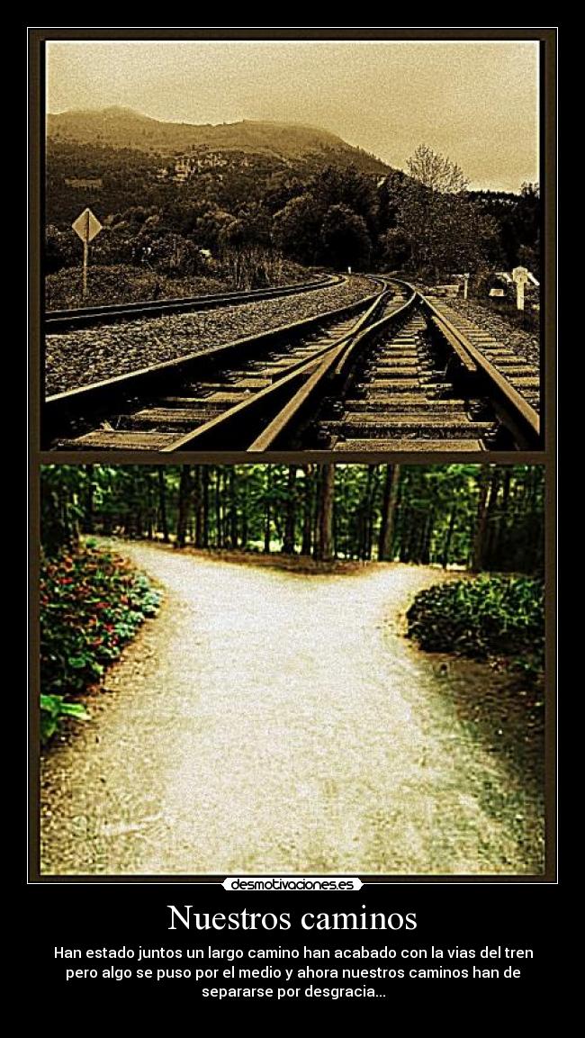 Nuestros caminos - Han estado juntos un largo camino han acabado con la vias del tren
pero algo se puso por el medio y ahora nuestros caminos han de
separarse por desgracia...