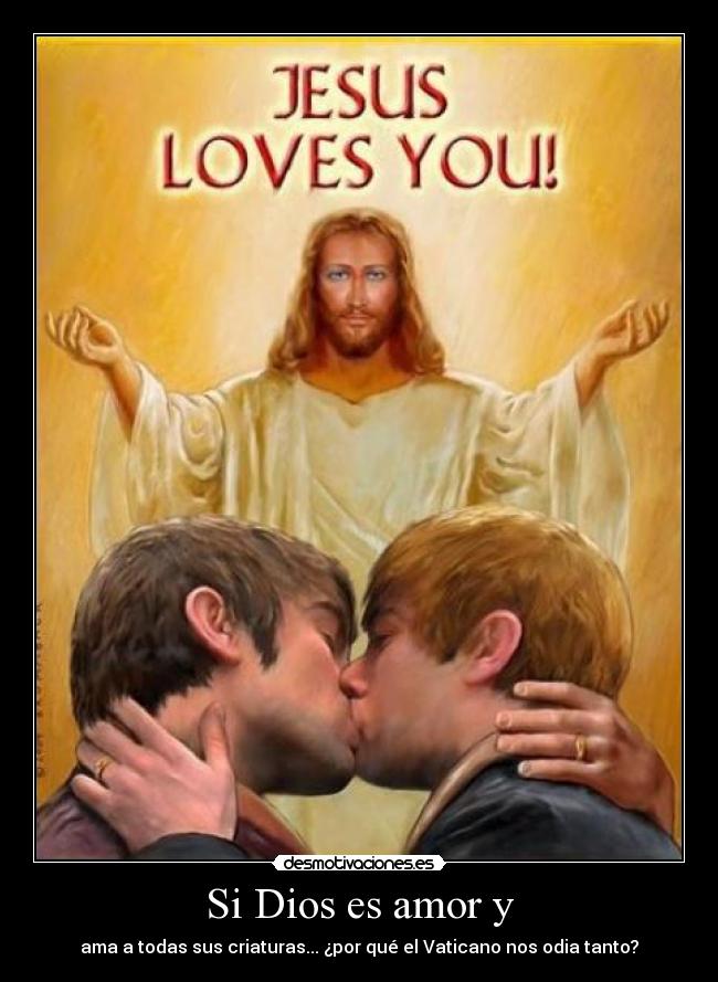 Si Dios es amor y - ama a todas sus criaturas... ¿por qué el Vaticano nos odia tanto?