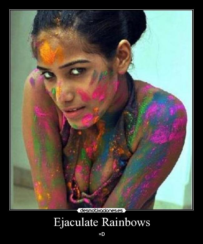 Ejaculate Rainbows - =D