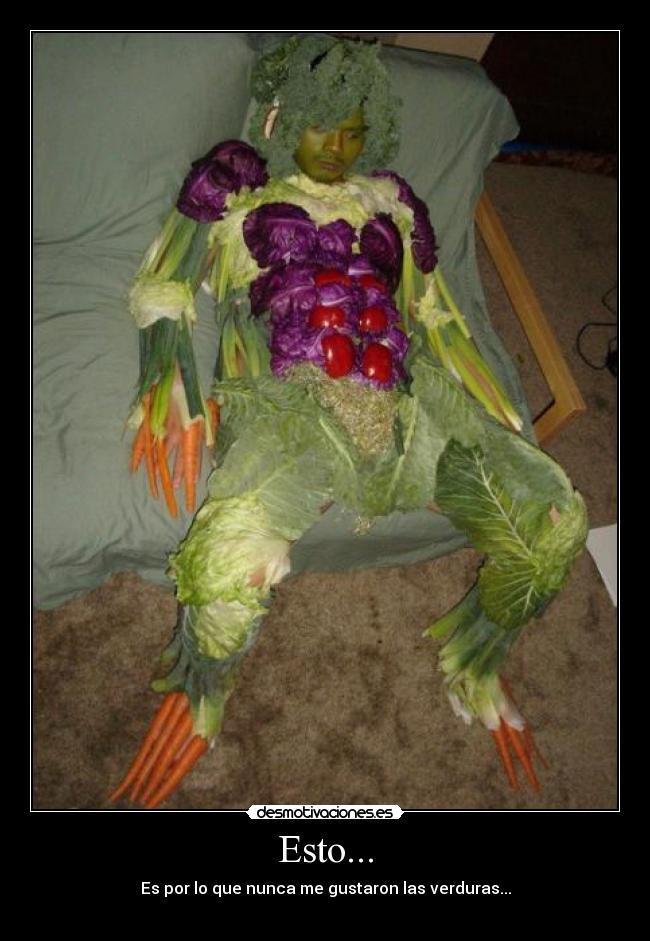 Esto... - Es por lo que nunca me gustaron las verduras...
