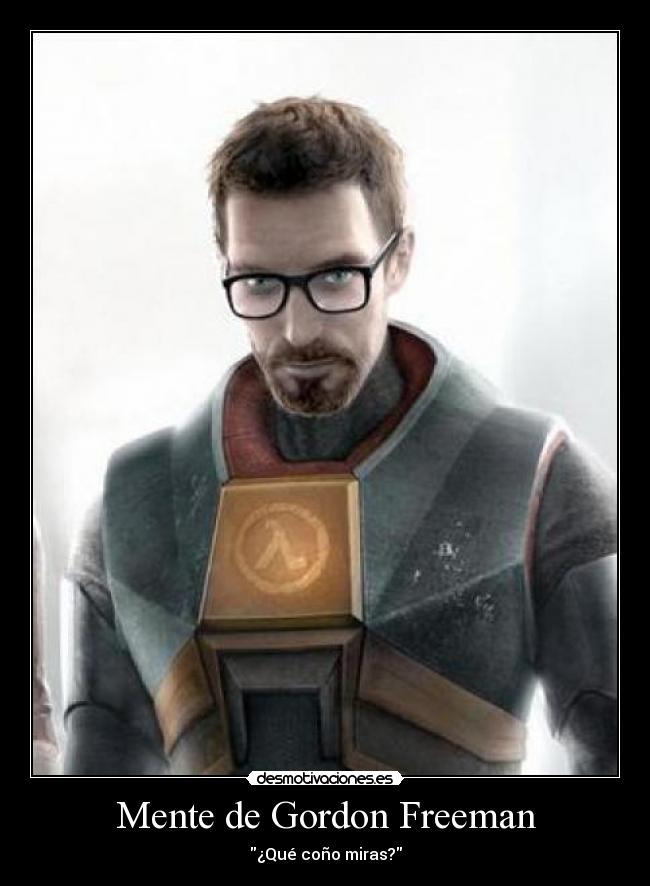 Mente de Gordon Freeman - ¿Qué coño miras?