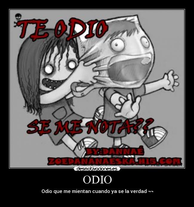 ODIO - Odio que me mientan cuando ya se la verdad ¬¬
