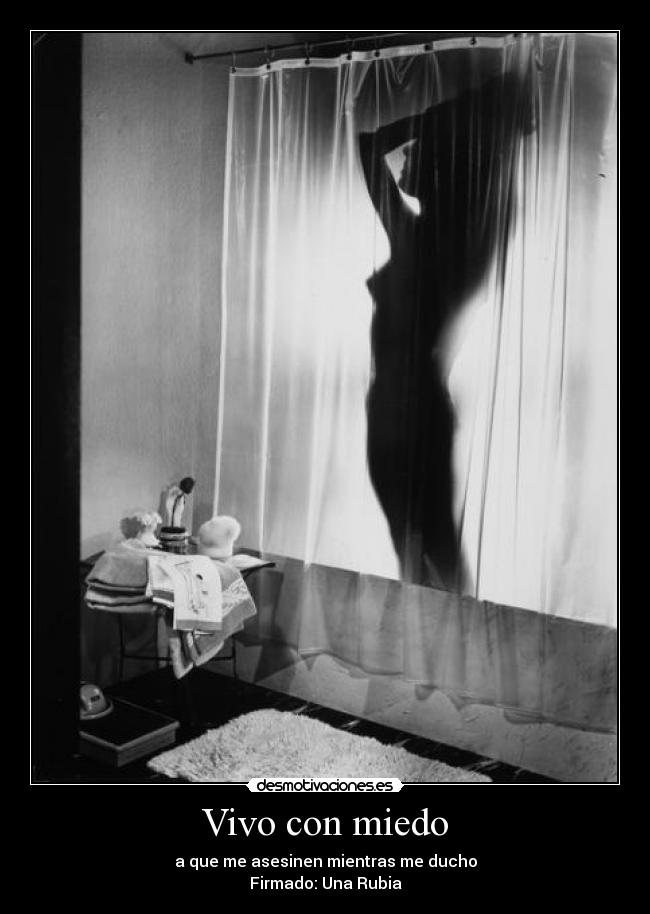 Vivo con miedo - a que me asesinen mientras me ducho
Firmado: Una Rubia