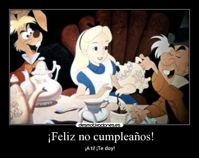 ¡Feliz no cumpleaños! - ¡A ti! ¡Te doy!