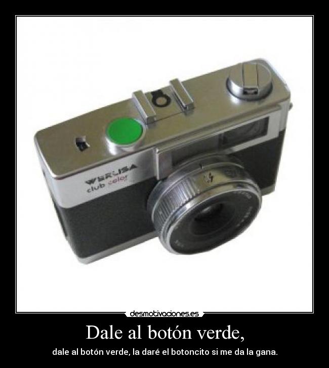 Dale al botón verde, -