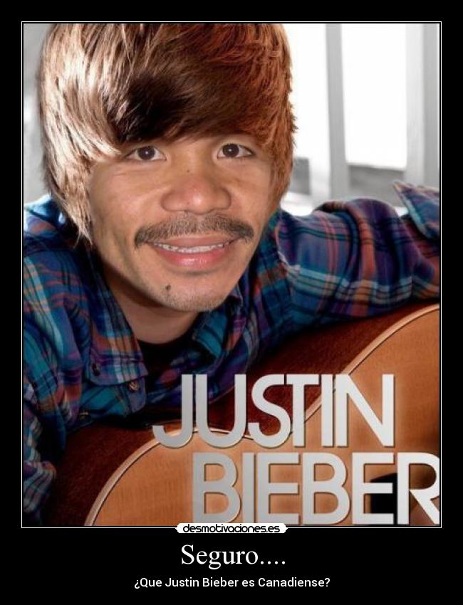 Seguro.... - ¿Que Justin Bieber es Canadiense?