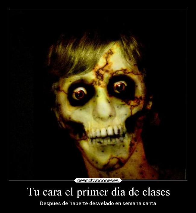 Tu cara el primer dia de clases - Despues de haberte desvelado en semana santa