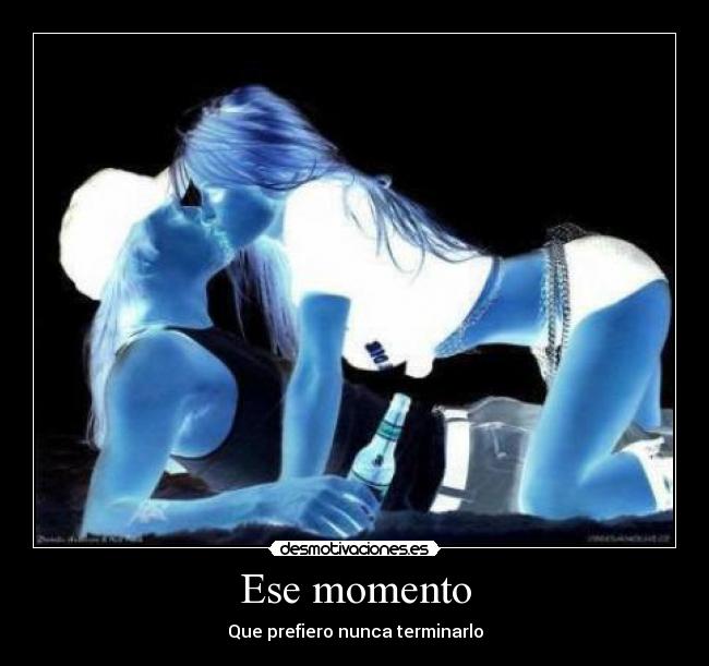 Ese momento - Que prefiero nunca terminarlo