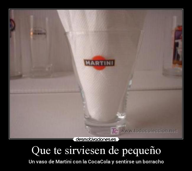 Que te sirviesen de pequeño - Un vaso de Martini con la CocaCola y sentirse un borracho