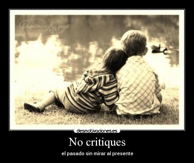 No critiques - el pasado sin mirar al presente