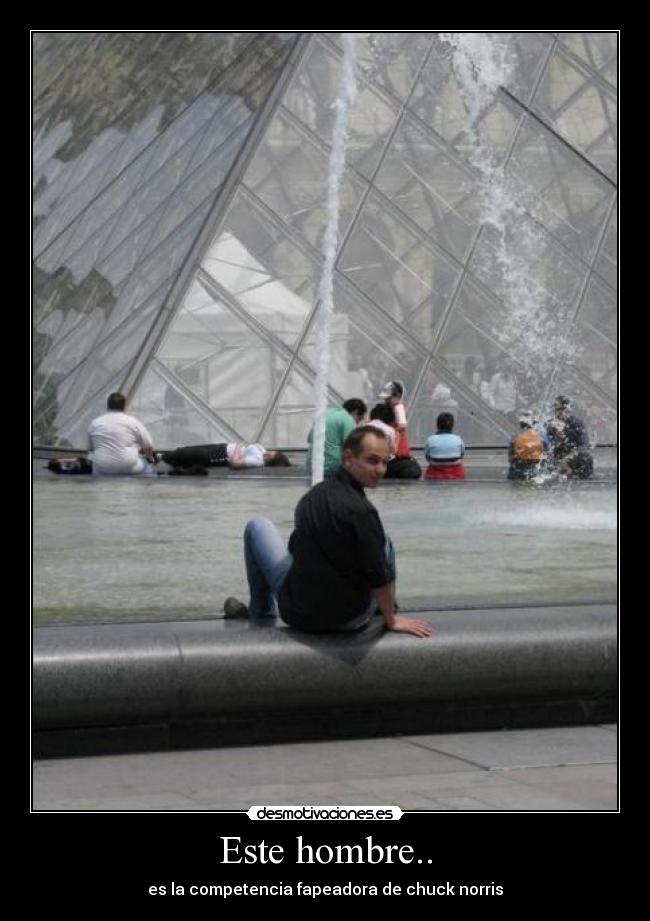 Este hombre.. - es la competencia fapeadora de chuck norris