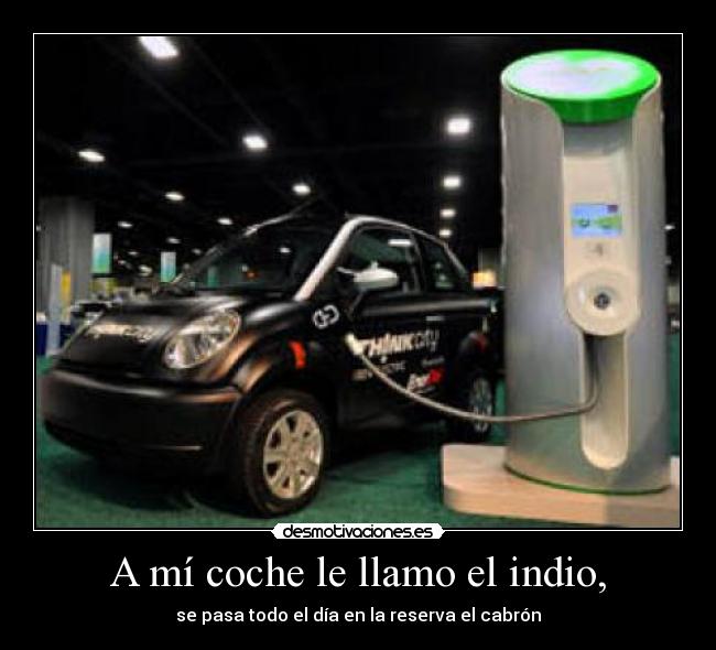 A mí coche le llamo el indio, - se pasa todo el día en la reserva el cabrón