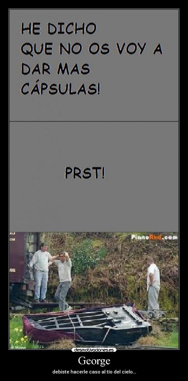 George - debiste hacerle caso al tío del cielo...