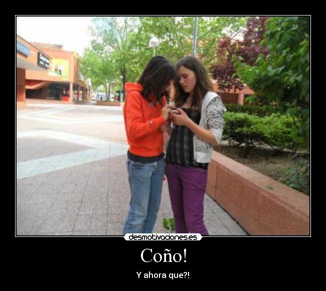 Coño! - Y ahora que?!