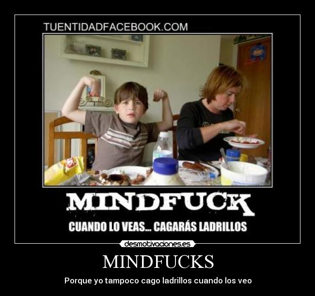 MINDFUCKS - Porque yo tampoco cago ladrillos cuando los veo