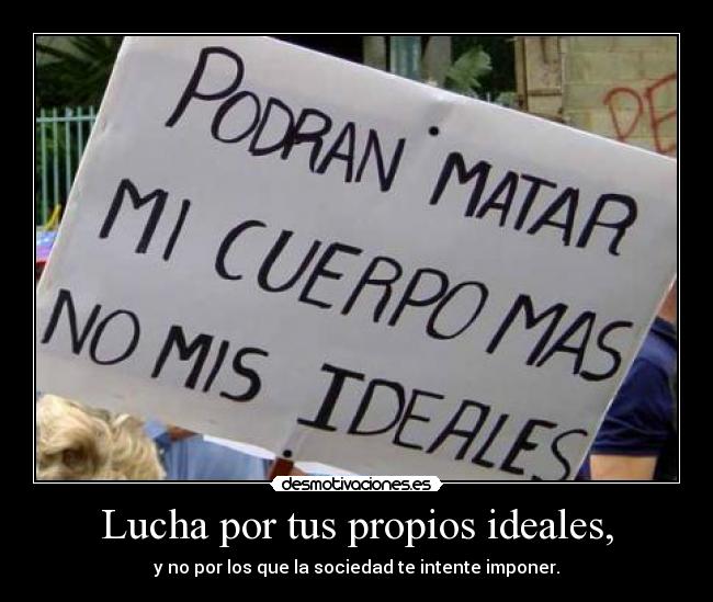 Lucha por tus propios ideales, - 