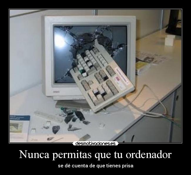 Nunca permitas que tu ordenador - se dé cuenta de que tienes prisa