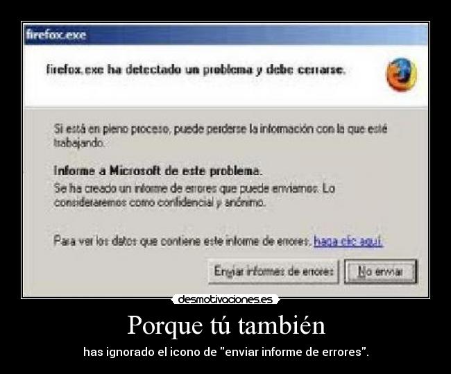 Porque tú también - has ignorado el icono de enviar informe de errores.