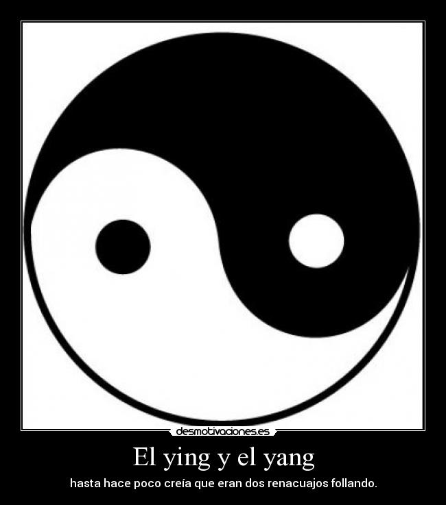 El ying y el yang - hasta hace poco creía que eran dos renacuajos follando.
