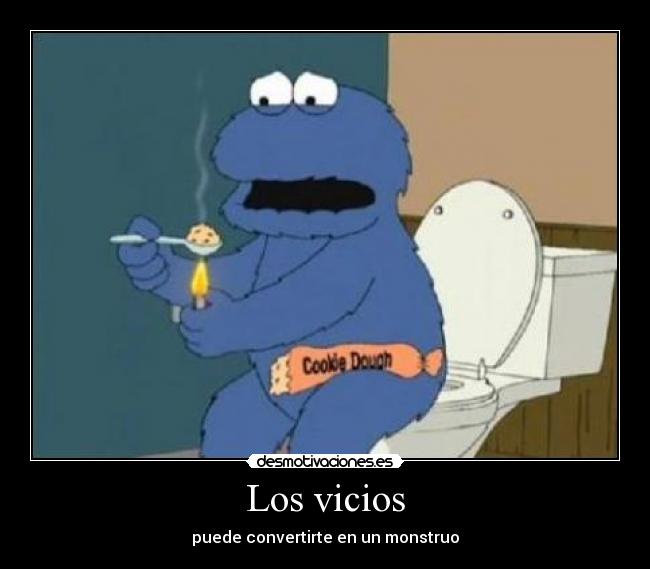 Los vicios - puede convertirte en un monstruo