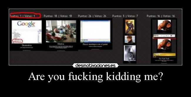 Are you fucking kidding me? -