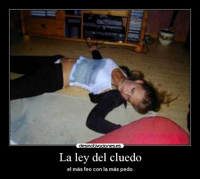 La ley del cluedo - el más feo con la más pedo.