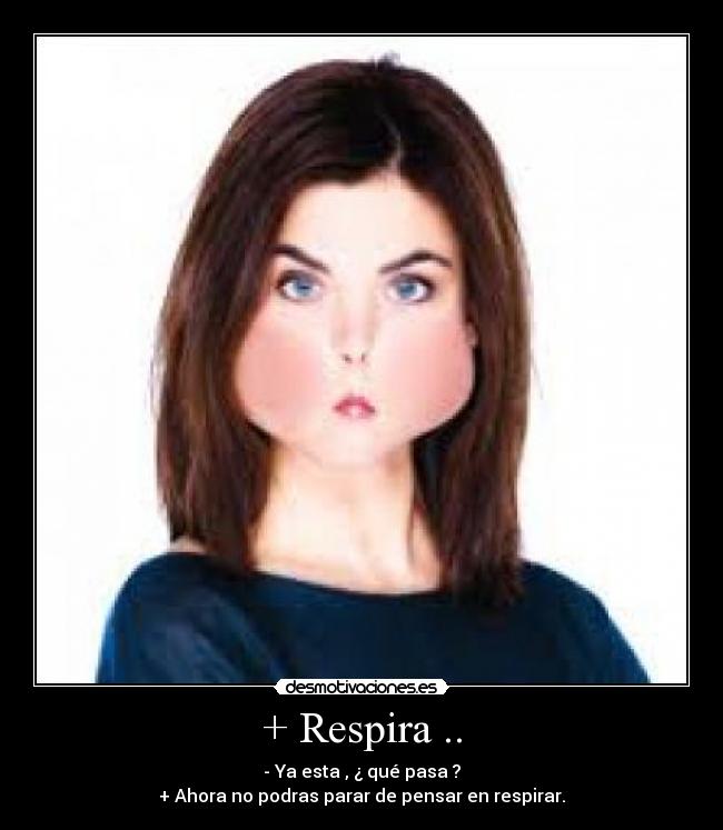 + Respira .. - 